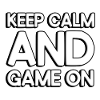 Keep calm and game on