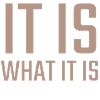it is what it is
