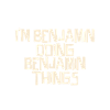 I'm Benjamin doing Benjamin things