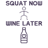 squat now wine later