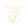 I'm Henry doing Henry things