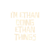 I'm Ethan doing Ethan things