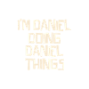 I'm Daniel doing Daniel things