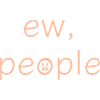 ew people