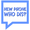 New Phone Who Dis