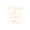 I'm David doing David things