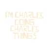 I'm Charles doing Charles things