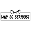 Why so serious?