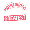 Motherhood: the greatest adventure