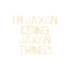 I'm Jaxon doing Jaxon things