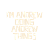 I'm Andrew doing Andrew things