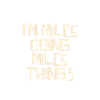I'm Miles doing Miles things