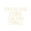 I'm Colton doing Colton things
