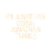 I'm Jonathan doing Jonathan things