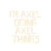 I'm Axel doing Axel things