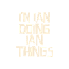 I'm Ian doing Ian things
