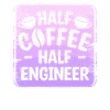 Half Coffee Half Engineer Engineering