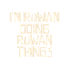 I'm Rowan doing Rowan things