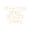 I'm Brayden doing Brayden things