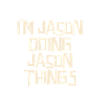 I'm Jason doing Jason things