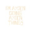 I'm Ayden doing Ayden things