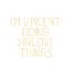 I'm Vincent doing Vincent things
