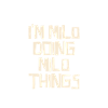 I'm Milo doing Milo things