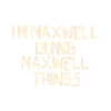 I'm Maxwell doing Maxwell things