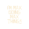 I'm Max doing Max things