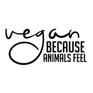 VEGAN BECAUSE ANIMALS FEEL