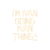 I'm Ivan doing Ivan things