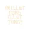 I'm Elliot doing Elliot things