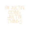 I'm Justin doing Justin things