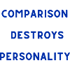 Comparison destroys personality