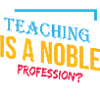 Teaching is a Noble Profession?