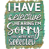 I have selective hearing