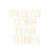I'm Dean doing Dean things