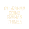I'm Graham doing Graham things