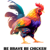BE BRAVE BE CHICKEN