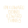 I'm Edward doing Edward things