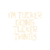 I'm Tucker doing Tucker things
