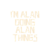 I'm Alan doing Alan things