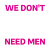 Feminismus we don't need men