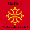 Gaffe ! Toulousain à Paris !