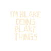 I'm Blake doing Blake things