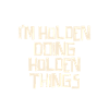 I'm Holden doing Holden things
