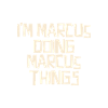 I'm Marcus doing Marcus things