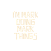 I'm Mark doing Mark things