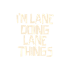 I'm Lane doing Lane things