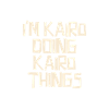 I'm Kairo doing Kairo things
